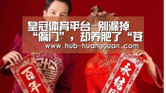 皇冠体育平台-别漏掉“偏门”,却养肥了“苍蝇”_时事政治_中公教育网(图2) 皇冠体育官网