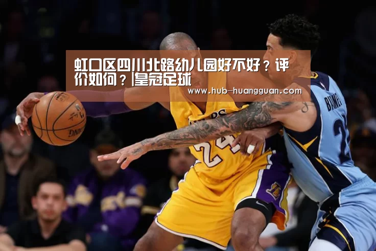 虹口区四川北路幼儿园好不好?评价如何?|皇冠足球(图2) 皇冠体育